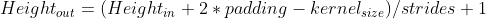 Height_{out}=(Height_{in}+2*padding-kernel_{size})/strides+1