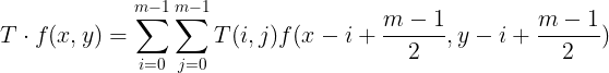 \large T\cdot f(x,y)=\sum^{m-1}_{i=0} \sum^{m-1}_{j=0}T(i,j)f(x-i+\frac{m-1}{2},y-i+\frac{m-1}2)