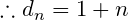 \therefore d_n=1+n