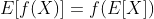 E[f(X)] = f(E[X])