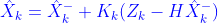 {\color{Blue} \hat{X} _{k} = \hat{X}^{-} _{k} +K_{k} (Z_{k}-H\hat{X}^{-} _{k}) }