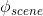 \phi_{scene}
