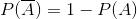 P(\overline{A})=1-P(A)