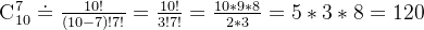 _{}^{}\textrm{C}_{10}^{7}\textrm{}\doteq \frac{10!}{(10-7)!7!}=\frac{10!}{3!7!}=\frac{10*9*8}{2*3}=5*3*8=120