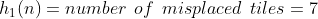 h_{1}(n) = number\: \: of \: \: misplaced\: \: tiles=7