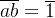 \overline{ab}=\overline{1}