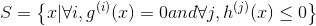 S = {\left \{ x|\forall i, g^{(i)}(x) = 0 and \forall j,h^{(j)}(x)\leq 0} \right \}