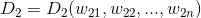 D_2= D_2(w_{21},w_{22},...,w_{2n})