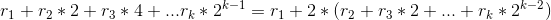 r_{1} + r_{2}*2 + r_{3}*4+... r_{k}*2^{k-1}=r_{1} + 2*(r_{2}+r_{3}*2+...+r_{k}*2^{k-2})