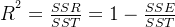 R^{^{2}} = \frac{SSR}{SST} = 1 - \frac{SSE}{SST}