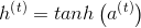 h^{\left ( t \right )}=tanh\left ( a^{\left ( t \right )} \right )