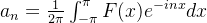 a_{n}=\frac{1}{2\pi}\int_{-\pi}^{\pi}F(x)e^{-inx}dx