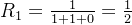 R_1=\frac{1}{1+1+0}=\frac{1}{2}