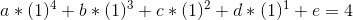 a*(1)^{4}+b*(1)^{3}+c*(1)^{2}+d*(1)^{1}+e=4