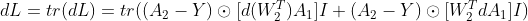 dL = tr(dL) = tr((A_{2}-Y)\odot [d(W_{2}^{T})A_{1}] I+(A_{2}-Y)\odot [W_{2}^{T}dA_{1} ]I)