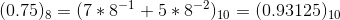 (0.75)_{8} = (7*8^{-1} + 5*8^{-2})_{10} = (0.93125)_{10}