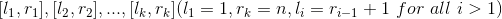 [l_1,r_1],[l_2,r_2],...,[l_k,r_k](l_1=1,r_k=n,l_i=r_{i-1}+1\ for \ all\ i>1)