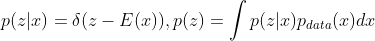 p(z|x)=\delta (z-E(x)),p(z)=\int p(z|x)p_{data}(x)dx