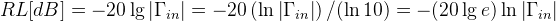 R L[dB]=-20 \lg \left|\Gamma_{i n}\right|=-20\left(\ln \left|\Gamma_{i n}\right|\right) /(\ln 10)=-(20 \lg e) \ln \left|\Gamma_{i n}\right|