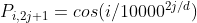 P_{i,2j+1}=cos(i/10000^{2j/d})