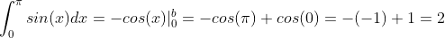 \int_{0}^{\pi} sin(x)dx = -cos(x)|_{0}^{b} = -cos(\pi) + cos(0) = -(-1)+1 =2