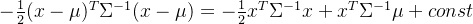 -\frac{1}{2}(x-\mu)^T\Sigma^{-1}(x-\mu) = -\frac{1}{2}x^T\Sigma^{-1}x + x^T\Sigma^{-1}\mu + const