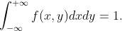 \int_{-\infty}^{+\infty} f (x, y)dxdy = 1.