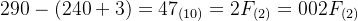 290 - (240 + 3) = 47_{(10)} = 2F_{(2)} = 002F_{(2)}