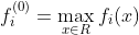 f_{i}^{(0)}=\max_{x\in R}f_{i}(x)