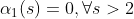 \alpha _{1}(s) = 0 , \forall s>2