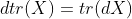 d tr(X) = tr(dX)