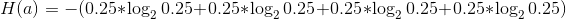 H(a) = -(0.25*\log_{2} 0.25 +0.25*\log_{2} 0.25 +0.25*\log_{2} 0.25 +0.25*\log_{2} 0.25 )