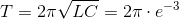 T=2\pi\sqrt{LC}=2\pi\cdot e^{-3}