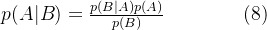 p(A|B)=\frac{p(B|A)p(A)}{p(B)}\qquad\qquad (8)