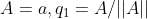 A=a,q_{1}=A/||A||