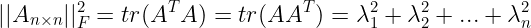 \large ||A_{n \times n}||_{F}^2=tr(A^TA)=tr(AA^T)=\lambda_{1}^2+\lambda_{2}^2+...+\lambda_{n}^{2}