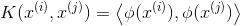 K(x^{(i)},x^{(j)})=\left \langle \phi(x^{(i)}), \phi(x^{(j)}) \right \rangle