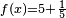 \begin{smallmatrix} f(x)=5+\frac{1}{5} \end{smallmatrix} 