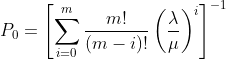 P_{0}=\left [ \sum_{i=0}^{m}\frac{m!}{(m-i)!}\left ( \frac{\lambda }{\mu} \right )^{i} \right ]^{-1}