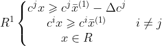 R^{1}\left\{\begin{matrix} c^{j}x\geqslant c^{j}\bar{x}^{(1)}-\Delta c^{j} & \\ c^{i}x\geqslant c^{i}\bar{x}^{(1)} & i\neq j\\ x\in R & \end{matrix}\right.