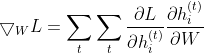 \bigtriangledown _{W}L=\sum_{t}^{}\sum_{t}^{}\frac{\partial L}{\partial h_{i}^{(t)}}\frac{\partial h_{i}^{(t)}}{\partial W}