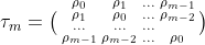 \tau _m=\bigl(\begin{smallmatrix} \rho _0 & \rho _1 &... & \rho _{m-1}\\ \rho _1 & \rho _0 & ... & \rho _{m-2}\\ ...&... &... & \\ \rho _{m-1} & \rho _{m-2} & ... &\rho _0 \end{smallmatrix}\bigr)