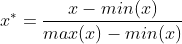 x^{*}=\frac{x-min(x)}{max(x)-min(x)}