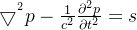 \bigtriangledown ^{^{2}}p-\frac{1}{c^{2}} \frac{\partial ^{2}p}{\partial t^{2}}=s