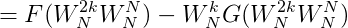 =F(W_{N}^{2k}W_{N}^{N})-W_{N}^{k} G(W_{N}^{2k}W_{N}^{N})