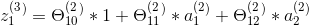 z_1^(^3^)=\Theta_1_0^(^2^)*1+\Theta_1_1^(^2^)*a_1^(^2^)+\Theta_1_2^(^2^)*a_2^(^2^)