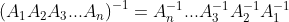 \left ( A_{1}A_{2}A_{3}...A_{n} \right )^{-1}=A_{n}^{-1}...A_{3}^{-1}A_{2}^{-1}A_{1}^{-1}