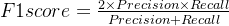 F1 score = \frac{2\times Precision\times Recall }{Precision+Recall}