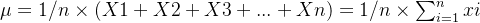 {\mu} =1/n\times(X1+X2+X3+...+Xn)=1/n\times\sum_{i=1}^{n}xi