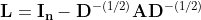 \mathbf{L}=\mathbf{I}_{\mathbf{n}}-\mathbf{D}^{-(1 / 2)} \mathbf{A} \mathbf{D}^{-(1 / 2)}